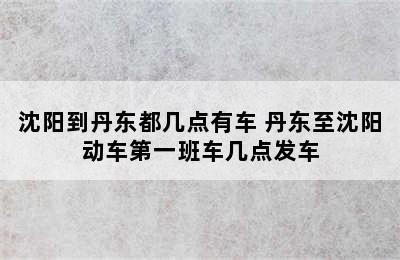 沈阳到丹东都几点有车 丹东至沈阳动车第一班车几点发车